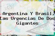 Argentina Y <b>Brasil</b>, Las Urgencias De Dos Gigantes