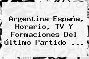 Ver argentinaespana horario tv y formaciones del ultimo partido <b>Argentina</b>-España, Horario, TV Y Formaciones Del último Partido ...