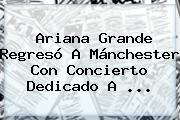 <b>Ariana Grande</b> Regresó A Mánchester Con Concierto Dedicado A ...