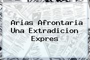 <b>Arias</b> Afrontaria Una Extradicion Expres