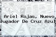 <b>Ariel Rojas</b>, Nuevo Jugador De Cruz Azul