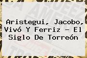 <b>Aristegui</b>, Jacobo, Vivó Y Ferriz - El Siglo De Torreón
