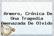 <b>Armero</b>, Crónica De Una Tragedia Amenazada De Olvido