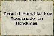 <b>Arnold Peralta</b> Fue Asesinado En Honduras