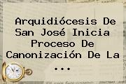 Arquidiócesis De <b>San José</b> Inicia Proceso De Canonización De La ...