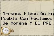 Arranca Elección En Puebla Con Reclamos De <b>Morena</b> Y El PRI