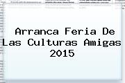 Arranca <b>Feria De Las Culturas Amigas 2015</b>