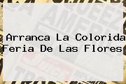 Arranca La Colorida <b>Feria De Las Flores</b>