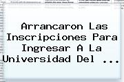 Arrancaron Las Inscripciones Para Ingresar A La <b>Universidad Del</b> ...