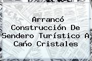 Arrancó Construcción De Sendero Turístico A <b>Caño Cristales</b>
