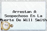 Arrestan A Sospechoso En La Muerte De <b>Will Smith</b>