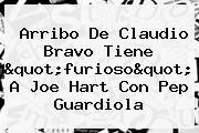 Arribo De Claudio Bravo Tiene "furioso" A <b>Joe Hart</b> Con Pep Guardiola