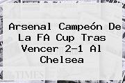 <b>Arsenal</b> Campeón De La FA Cup Tras Vencer 2-1 Al <b>Chelsea</b>