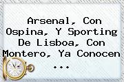 Arsenal, Con Ospina, Y Sporting De Lisboa, Con Montero, Ya Conocen ...