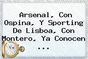 Ver arsenal con ospina y sporting de lisboa con montero ya conocen Arsenal, Con Ospina, Y Sporting De Lisboa, Con Montero, Ya Conocen ...