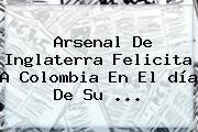 Arsenal De Inglaterra Felicita A <b>Colombia</b> En El <b>día</b> De Su <b>...</b>