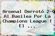 <b>Arsenal</b> Derrotó 2-0 Al Basilea Por La Champions League | El ...