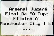 Ver arsenal jugara final de fa cup elimino al manchester city el <b>Arsenal</b> Jugará Final De FA Cup: Eliminó Al <b>Manchester City</b> | El ...