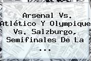 Arsenal Vs. Atlético Y Olympique Vs. Salzburgo, Semifinales De La ...