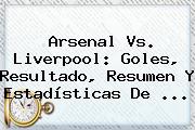 <b>Arsenal Vs</b>. <b>Liverpool</b>: Goles, Resultado, Resumen Y Estadísticas De ...