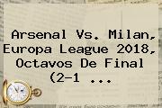 <b>Arsenal Vs</b>. <b>Milan</b>, Europa League 2018, Octavos De Final (2-1 ...