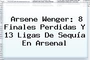 Ver arsene wenger 8 finales perdidas y 13 ligas de sequia en arsenal Arsene Wenger: 8 Finales Perdidas Y 13 Ligas De Sequía En <b>Arsenal</b>