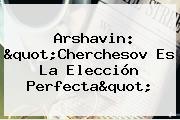 Arshavin: "Cherchesov Es La Elección Perfecta"