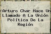Arturo Char Hace Un Llamado A La Unión Política De La Región