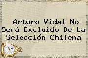 <b>Arturo Vidal</b> No Será Excluido De La Selección Chilena