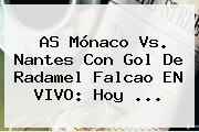 AS <b>Mónaco</b> Vs. <b>Nantes</b> Con Gol De Radamel Falcao EN VIVO: Hoy ...