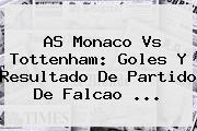 <b>AS Monaco</b> Vs Tottenham: Goles Y Resultado De Partido De Falcao ...