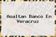 <i>Asaltan Banco En Veracruz</i>