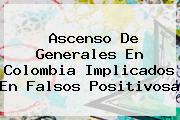 <b>Ascenso De Generales En Colombia Implicados En Falsos Positivosa</b>