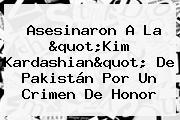 Asesinaron A La "<b>Kim Kardashian</b>" De <b>Pakistán</b> Por Un Crimen De Honor