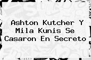 Ashton Kutcher Y <b>Mila Kunis</b> Se Casaron En Secreto