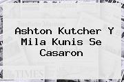 Ashton Kutcher Y <b>Mila Kunis</b> Se Casaron