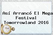 Así Arrancó El Mega Festival <b>Tomorrowland 2016</b>