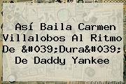 Así Baila <b>Carmen Villalobos</b> Al Ritmo De 'Dura' De Daddy Yankee
