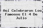 Así Celebraron Los Famosos El <b>4 De Julio</b>