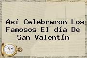 Así Celebraron Los Famosos El <b>día De San Valentín</b>