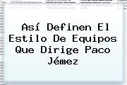 Así Definen El Estilo De Equipos Que Dirige <b>Paco Jémez</b>