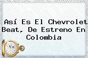 Así Es El <b>Chevrolet Beat</b>, De Estreno En Colombia