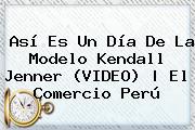Así Es Un Día De La Modelo <b>Kendall Jenner</b> (VIDEO) | El Comercio Perú