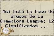 Así Está La Fase De Grupos De La <b>Champions League</b>: 12 Clasificados ...