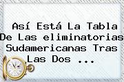 Así Está La Tabla De Las <b>eliminatorias Sudamericanas</b> Tras Las Dos <b>...</b>