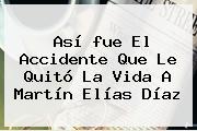 Así <b>fue El Accidente</b> Que Le Quitó La Vida A <b>Martín Elías</b> Díaz