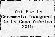 Así Fue La Ceremonia Inaugural De La <b>Copa América 2015</b>