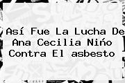 Así Fue La Lucha De Ana Cecilia Niño Contra El <b>asbesto</b>