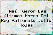 Ver asi fueron las ultimas horas del rey vallenato julio rojas Así Fueron Las últimas Horas Del Rey Vallenato <b>Julio Rojas</b>