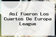 Ver asi fueron los cuartos de europa league Así Fueron Los Cuartos De <b>Europa League</b>